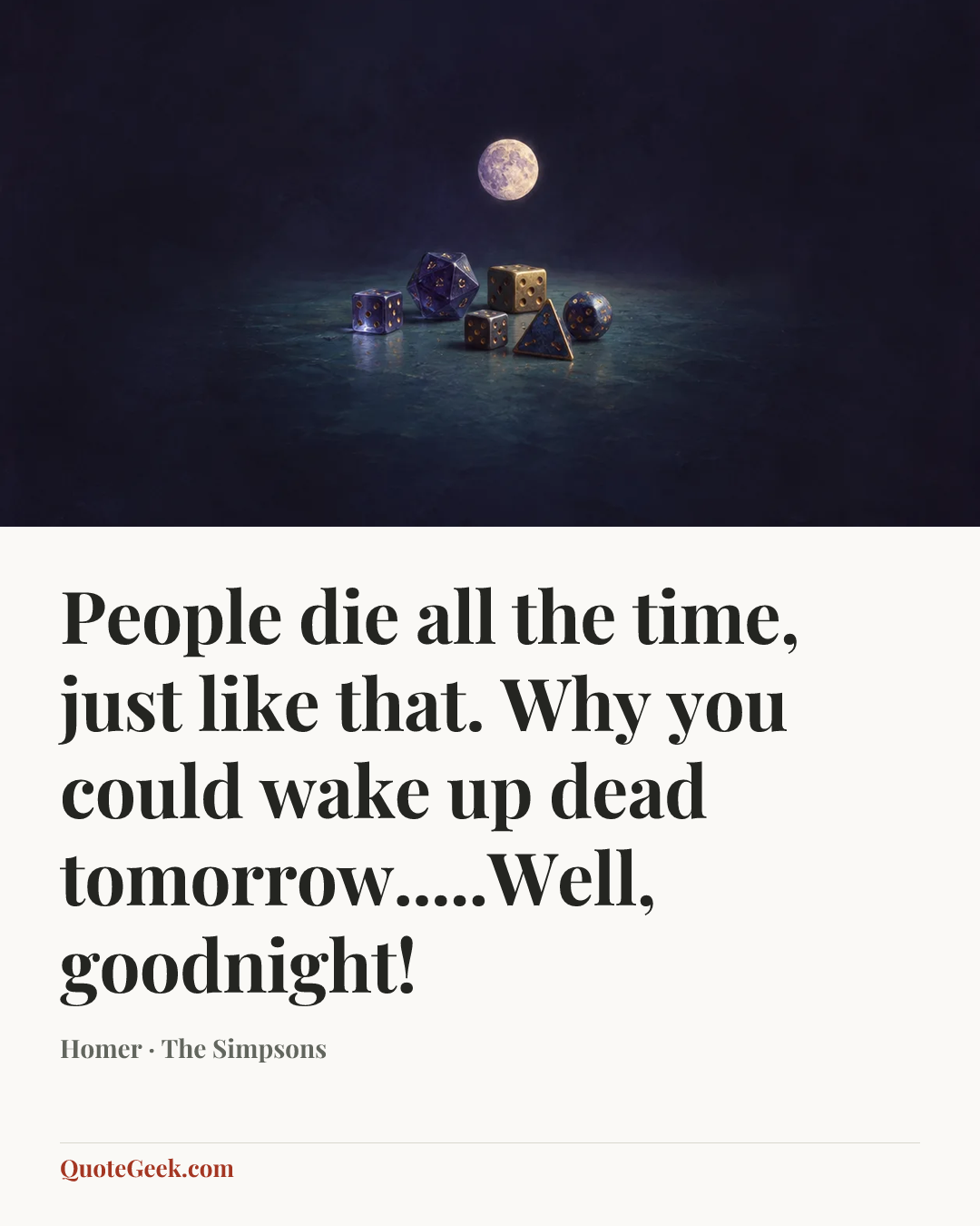 “People die all the time, just like that. Why you could wake up dead tomorrow.....Well, goodnight!” — Homer · The Simpsons. Illustrated QuoteGeek card.