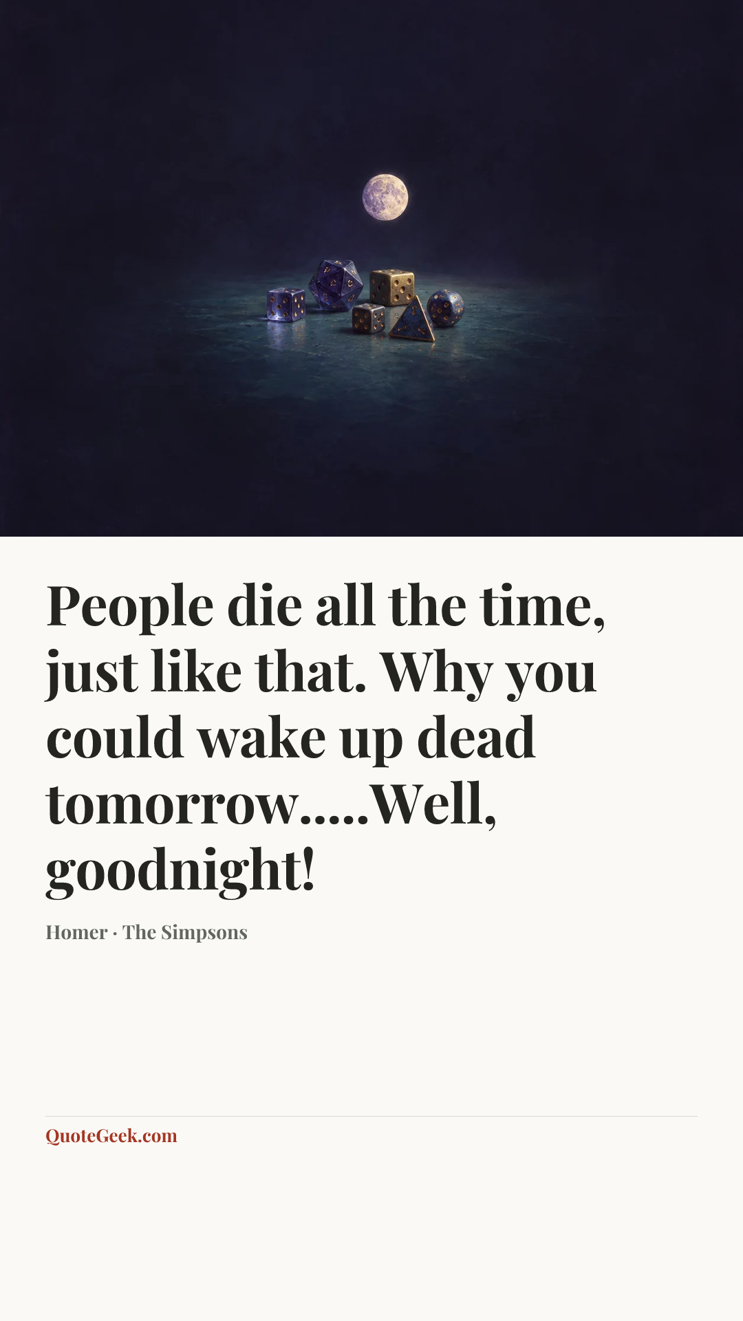 “People die all the time, just like that. Why you could wake up dead tomorrow.....Well, goodnight!” — Homer · The Simpsons. Illustrated QuoteGeek card.