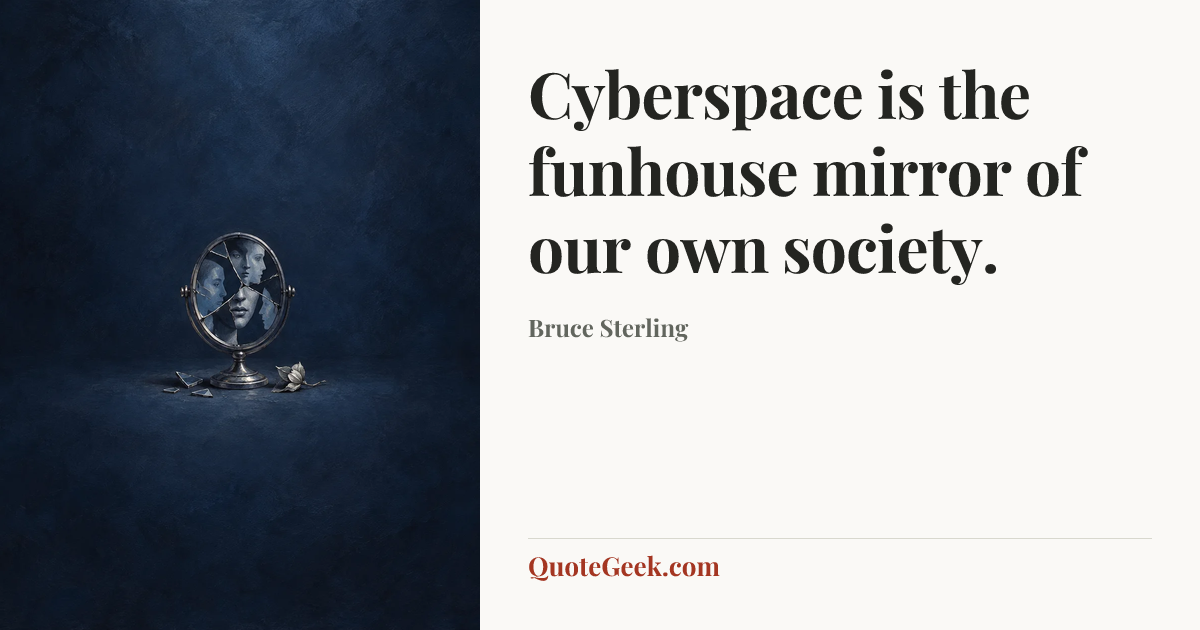 “Cyberspace is the funhouse mirror of our own society.” — Bruce Sterling. Illustrated QuoteGeek card.