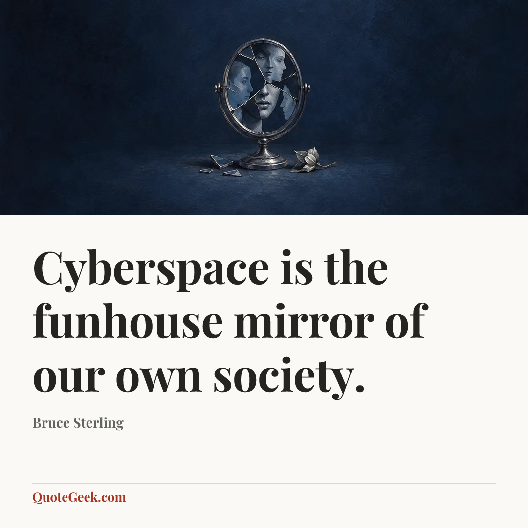 “Cyberspace is the funhouse mirror of our own society.” — Bruce Sterling. Illustrated QuoteGeek card.