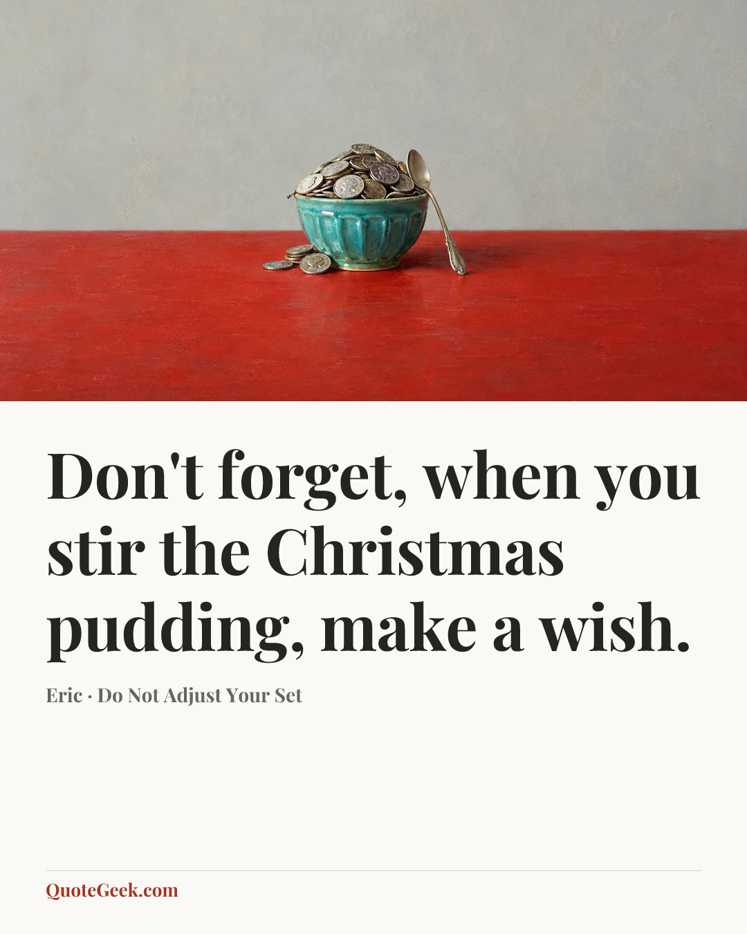 “Don't forget, when you stir the Christmas pudding, make a wish.” — Eric · Do Not Adjust Your Set. Illustrated QuoteGeek card.
