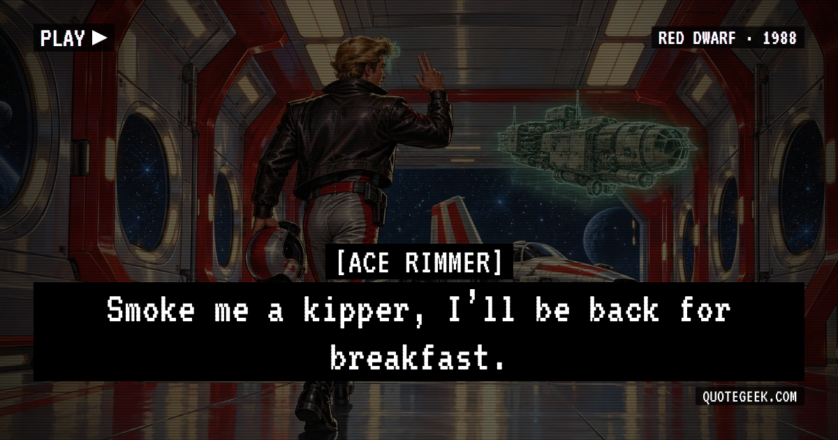 “Smoke me a kipper, I’ll be back for breakfast.” — Ace Rimmer · Red Dwarf. Illustrated QuoteGeek card.