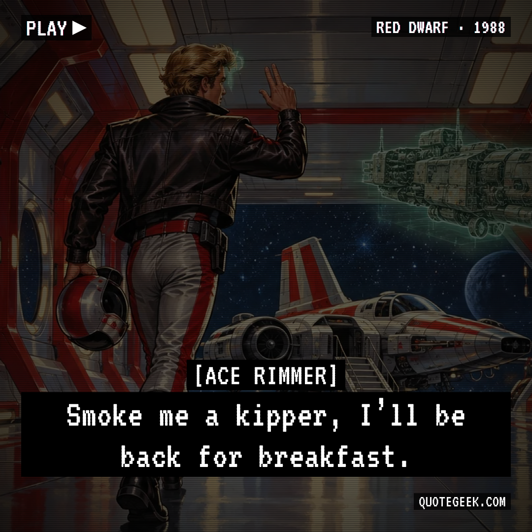 “Smoke me a kipper, I’ll be back for breakfast.” — Ace Rimmer · Red Dwarf. Illustrated QuoteGeek card.