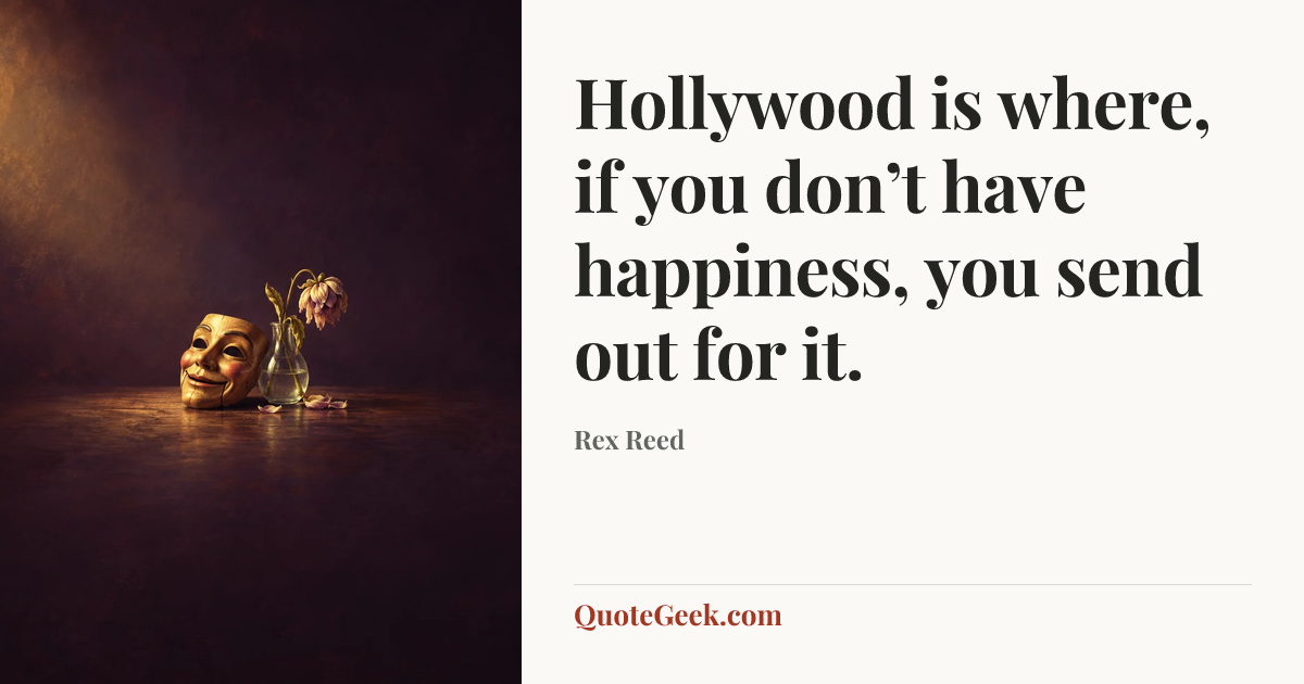 “Hollywood is where, if you don’t have happiness, you send out for it.” — Rex Reed. Illustrated QuoteGeek card.