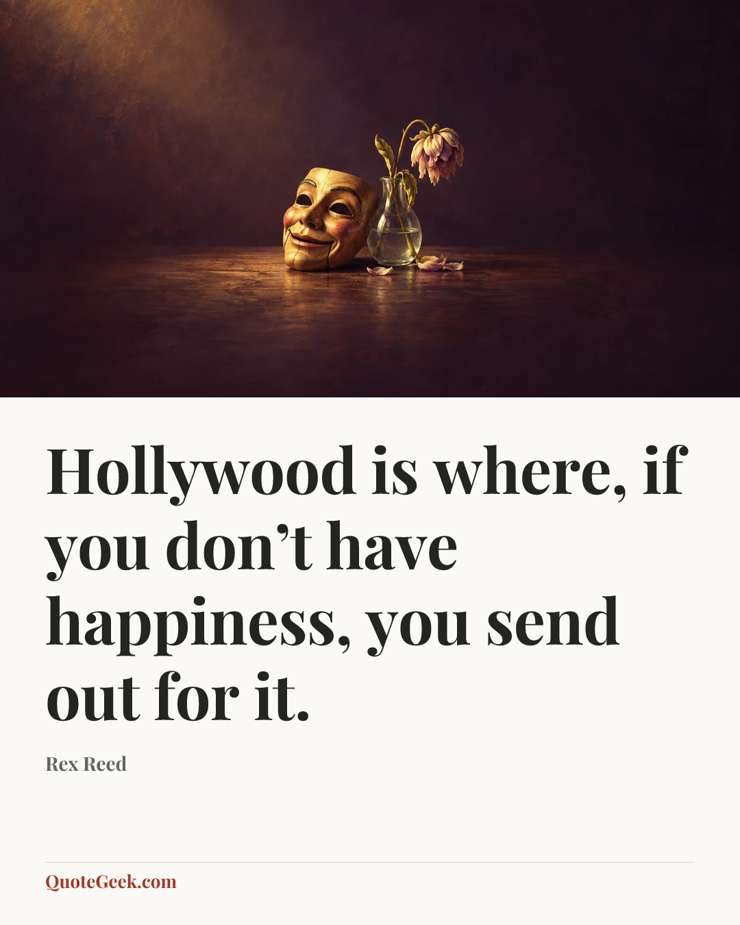 “Hollywood is where, if you don’t have happiness, you send out for it.” — Rex Reed. Illustrated QuoteGeek card.