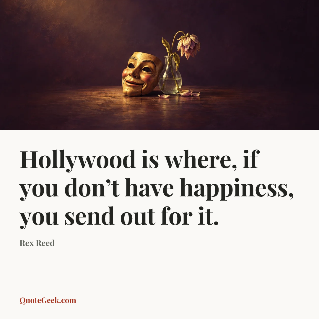 “Hollywood is where, if you don’t have happiness, you send out for it.” — Rex Reed. Illustrated QuoteGeek card.