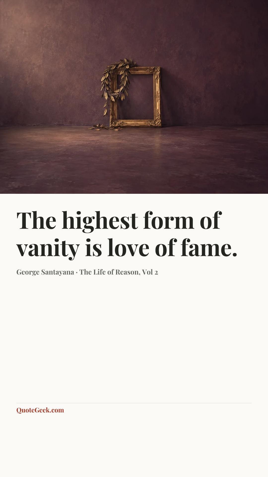 “The highest form of vanity is love of fame.” — George Santayana · The Life of Reason, Vol 2. Illustrated QuoteGeek card.