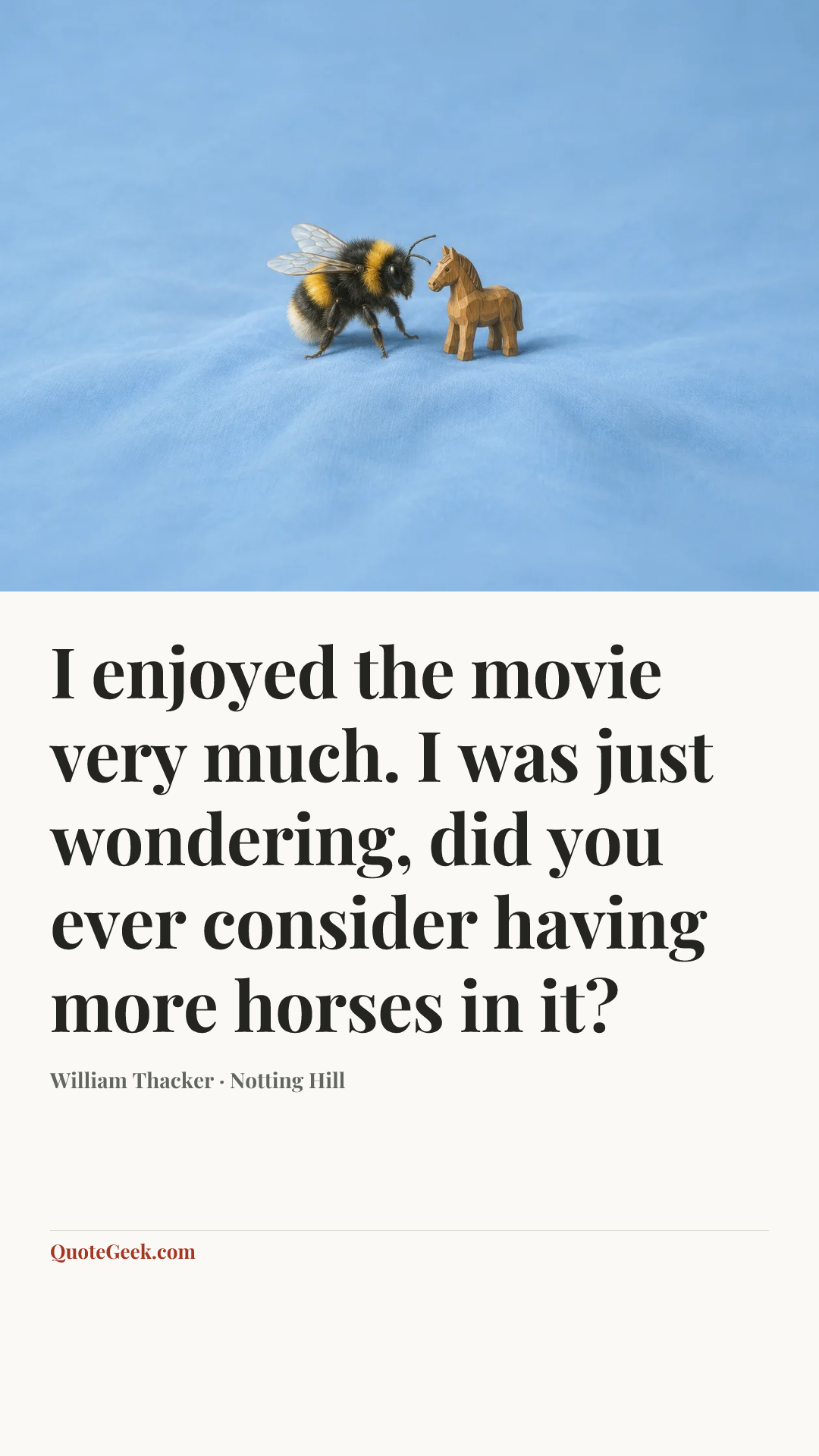 “I enjoyed the movie very much. I was just wondering, did you ever consider having more horses in it?” — William Thacker · Notting Hill. Illustrated QuoteGeek card.