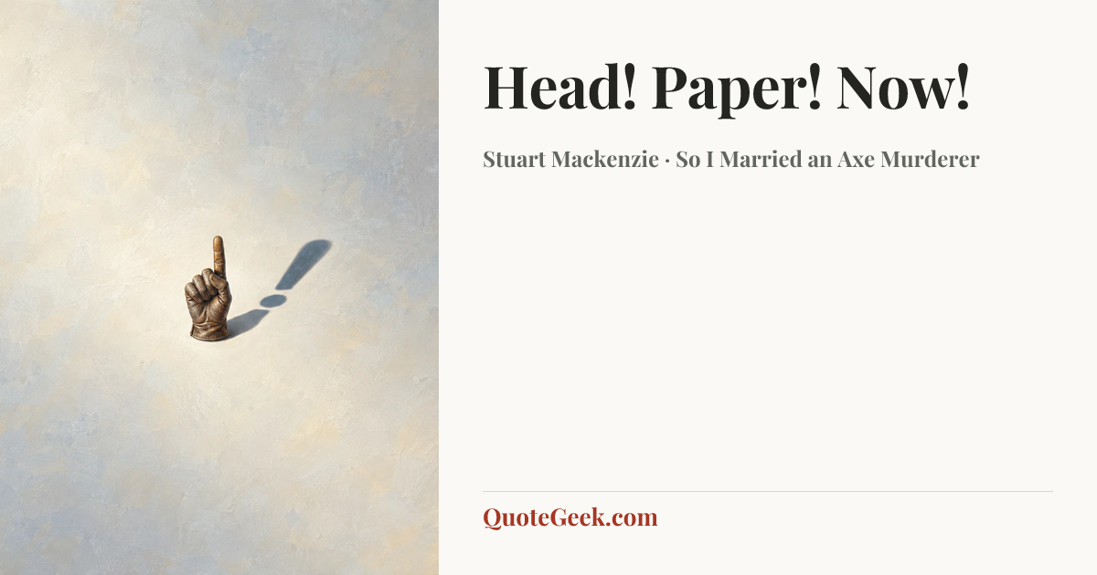 “Head! Paper! Now!” — Stuart Mackenzie · So I Married an Axe Murderer. Illustrated QuoteGeek card.