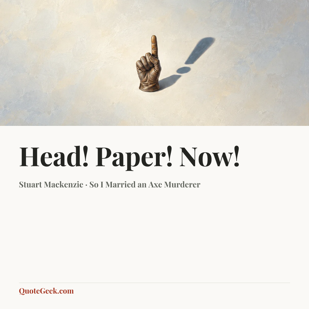 “Head! Paper! Now!” — Stuart Mackenzie · So I Married an Axe Murderer. Illustrated QuoteGeek card.