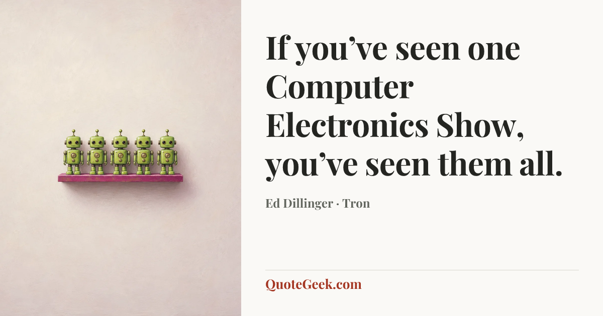 “If you’ve seen one Computer Electronics Show, you’ve seen them all.” — Ed Dillinger · Tron. Illustrated QuoteGeek card.