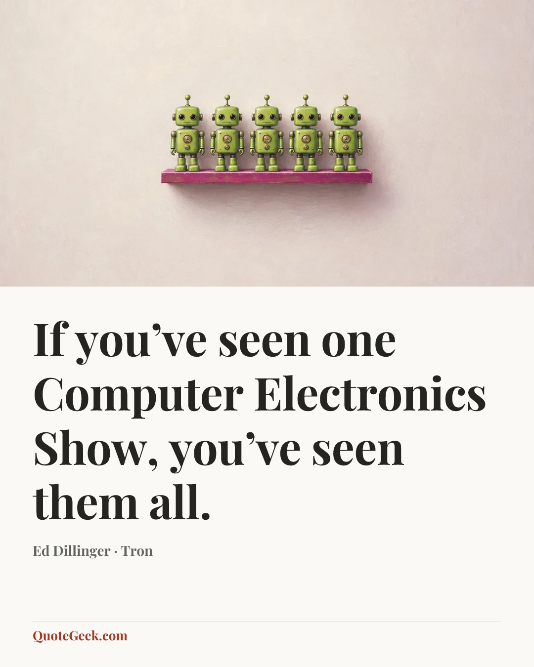 “If you’ve seen one Computer Electronics Show, you’ve seen them all.” — Ed Dillinger · Tron. Illustrated QuoteGeek card.