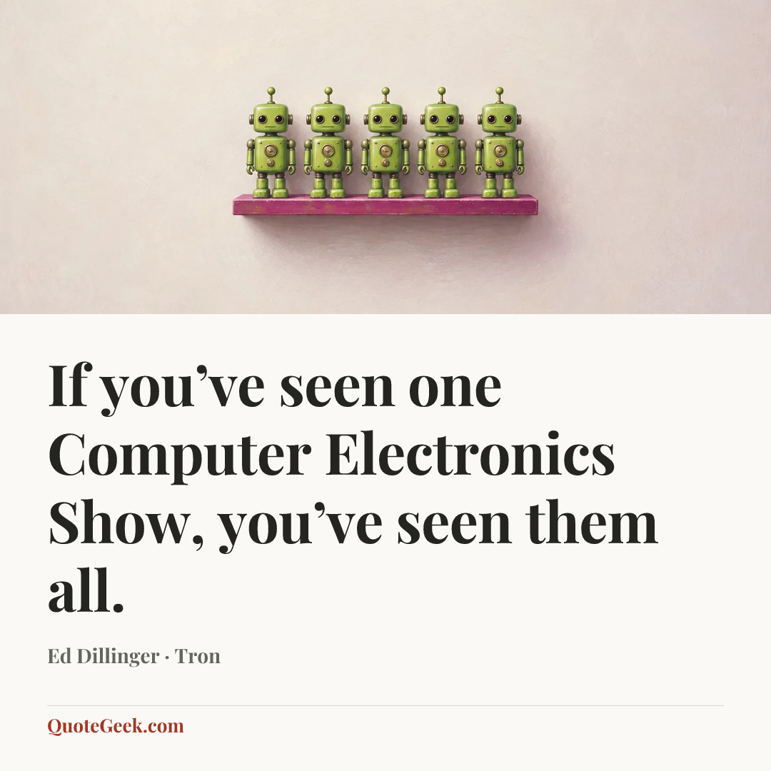 “If you’ve seen one Computer Electronics Show, you’ve seen them all.” — Ed Dillinger · Tron. Illustrated QuoteGeek card.