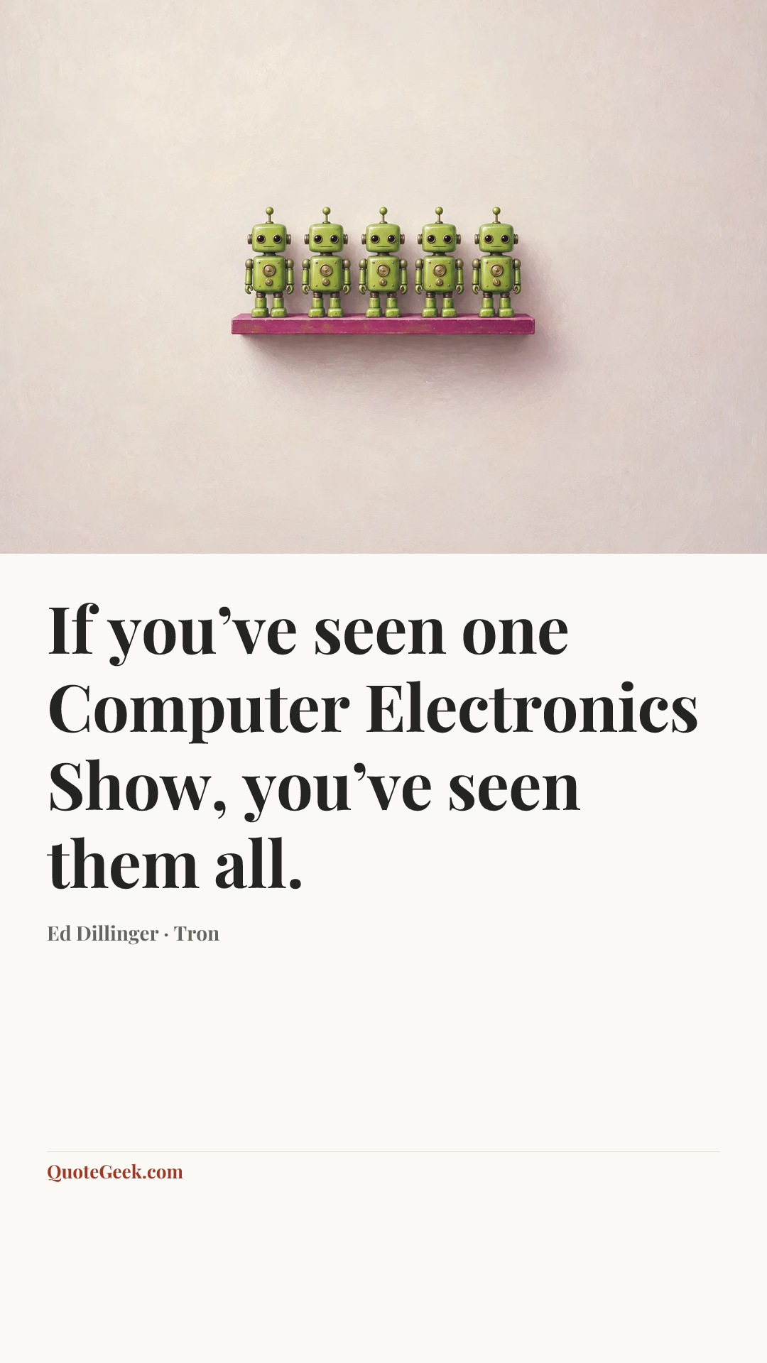 “If you’ve seen one Computer Electronics Show, you’ve seen them all.” — Ed Dillinger · Tron. Illustrated QuoteGeek card.
