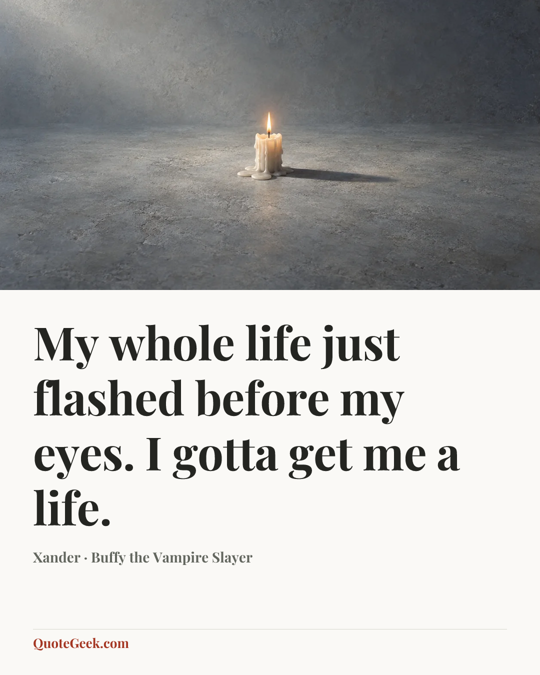 “My whole life just flashed before my eyes. I gotta get me a life.” — Xander · Buffy the Vampire Slayer. Illustrated QuoteGeek card.