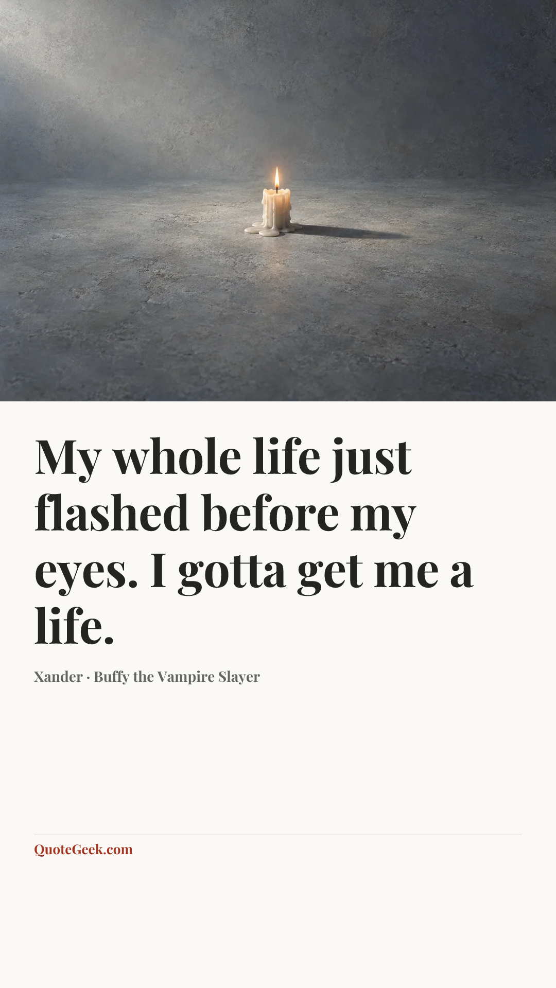 “My whole life just flashed before my eyes. I gotta get me a life.” — Xander · Buffy the Vampire Slayer. Illustrated QuoteGeek card.