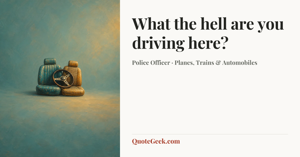 “What the hell are you driving here?” — Police Officer · Planes, Trains & Automobiles. Illustrated QuoteGeek card.