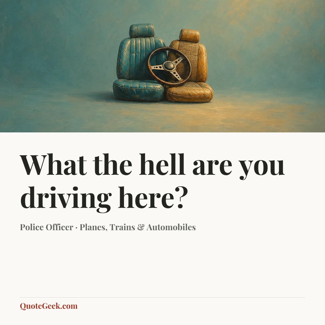 “What the hell are you driving here?” — Police Officer · Planes, Trains & Automobiles. Illustrated QuoteGeek card.