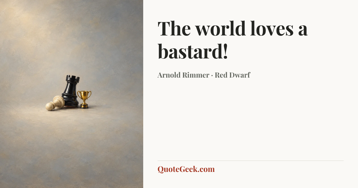 “The world loves a bastard!” — Arnold Rimmer · Red Dwarf. Illustrated QuoteGeek card.