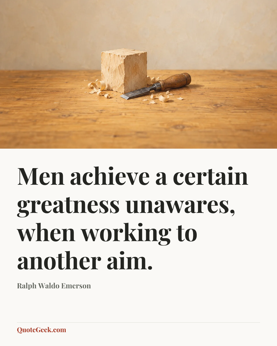 “Men achieve a certain greatness unawares, when working to another aim.” — Ralph Waldo Emerson. Illustrated QuoteGeek card.
