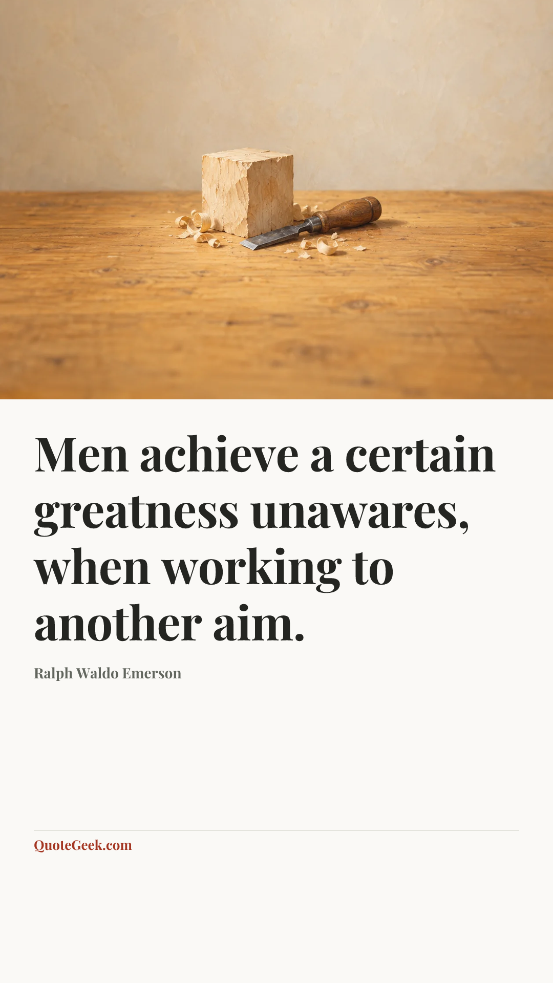 “Men achieve a certain greatness unawares, when working to another aim.” — Ralph Waldo Emerson. Illustrated QuoteGeek card.