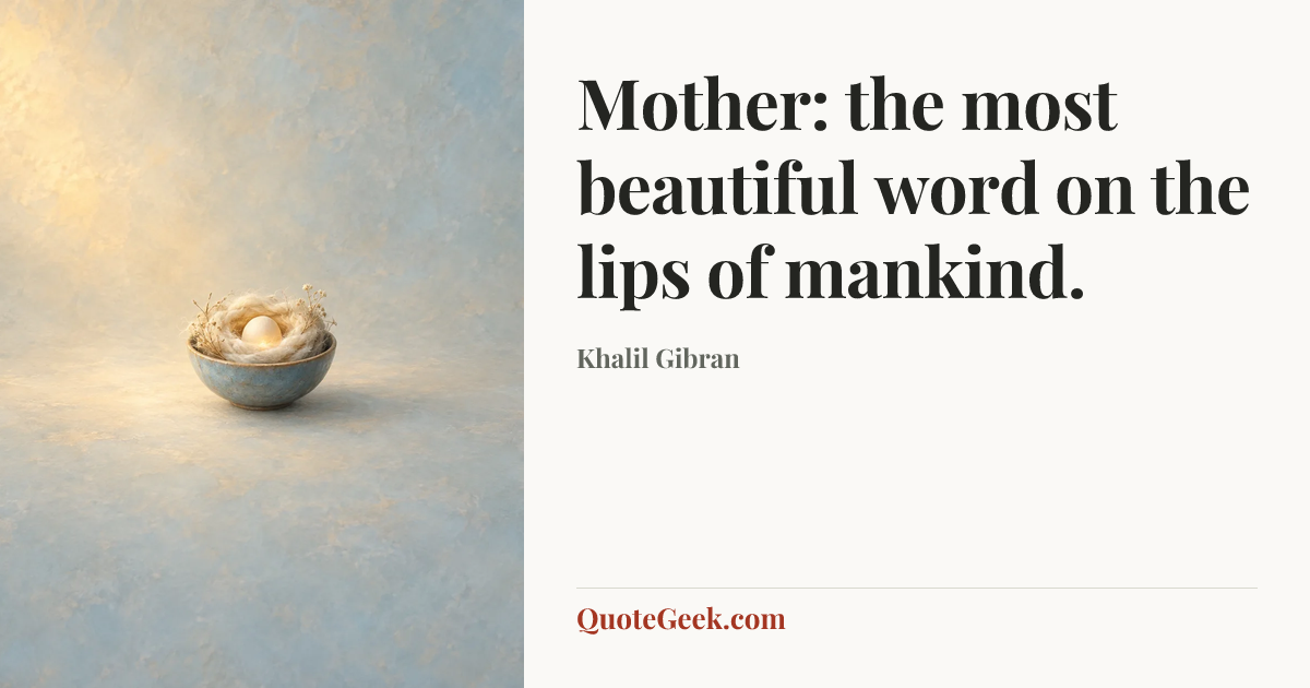 “Mother: the most beautiful word on the lips of mankind.” — Khalil Gibran. Illustrated QuoteGeek card.