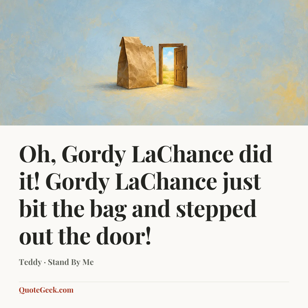 “Oh, Gordy LaChance did it! Gordy LaChance just bit the bag and stepped out the door!” — Teddy · Stand By Me. Illustrated QuoteGeek card.