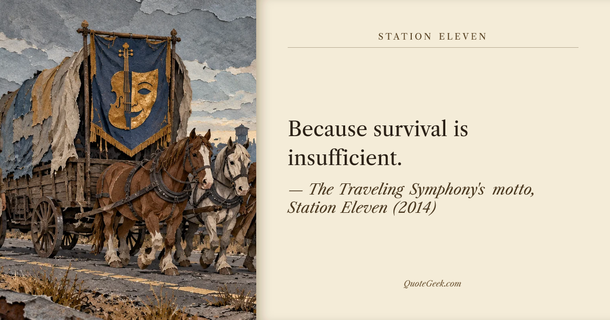 “Because survival is insufficient.” — The Traveling Symphony's motto, Station Eleven (2014). Illustrated QuoteGeek card.