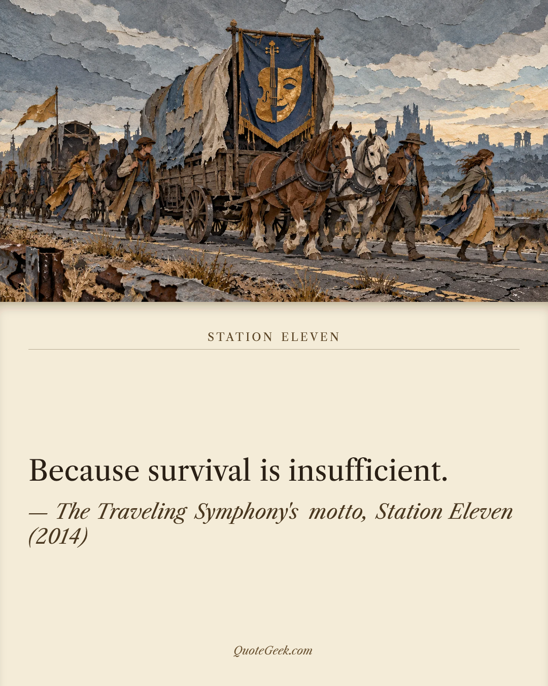 “Because survival is insufficient.” — The Traveling Symphony's motto, Station Eleven (2014). Illustrated QuoteGeek card.