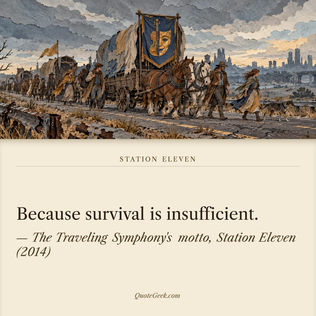 “Because survival is insufficient.” — The Traveling Symphony's motto, Station Eleven (2014). Illustrated QuoteGeek card.