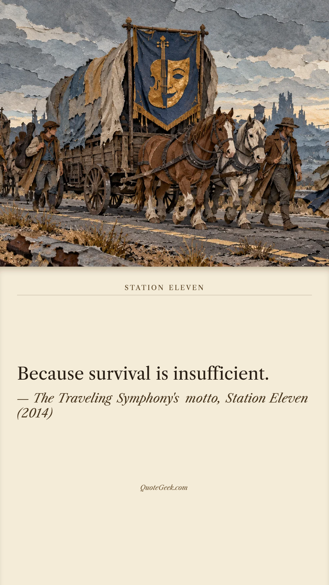 “Because survival is insufficient.” — The Traveling Symphony's motto, Station Eleven (2014). Illustrated QuoteGeek card.
