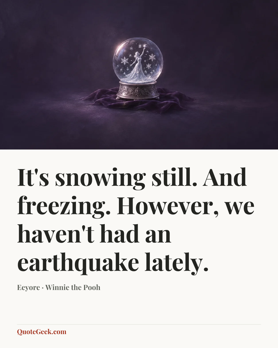“It's snowing still. And freezing. However, we haven't had an earthquake lately.” — Eeyore · Winnie the Pooh. Illustrated QuoteGeek card.