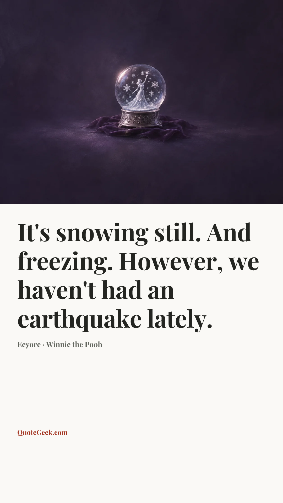 “It's snowing still. And freezing. However, we haven't had an earthquake lately.” — Eeyore · Winnie the Pooh. Illustrated QuoteGeek card.