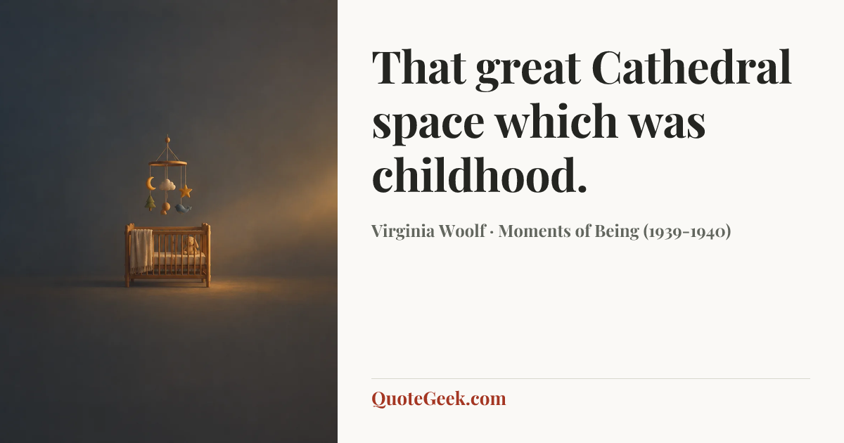 “That great Cathedral space which was childhood.” — Virginia Woolf · Moments of Being (1939-1940). Illustrated QuoteGeek card.