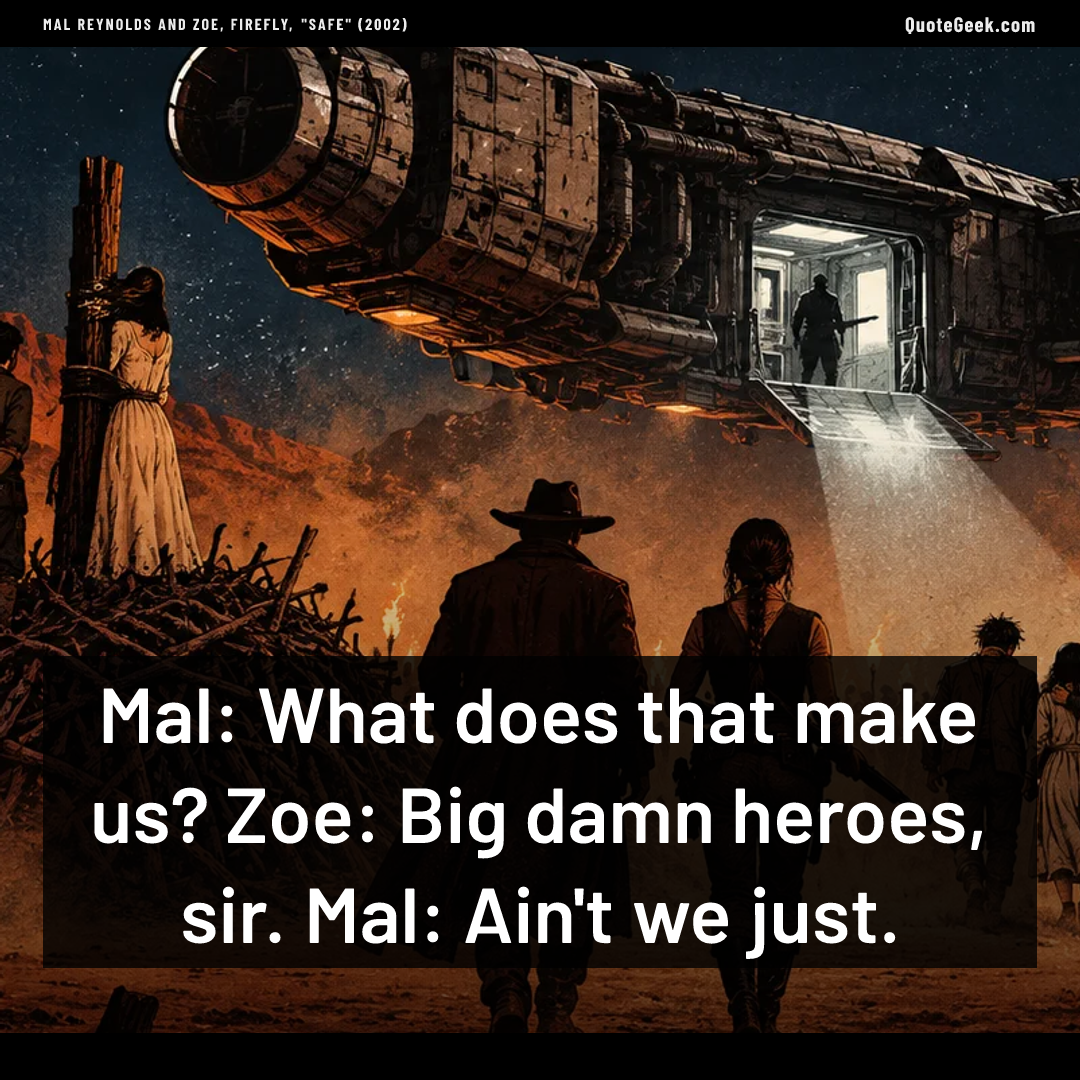“Mal: What does that make us?
Zoe: Big damn heroes, sir.
Mal: Ain't we just.” — Mal Reynolds and Zoe, Firefly, "Safe" (2002) · Firefly. Illustrated QuoteGeek card.