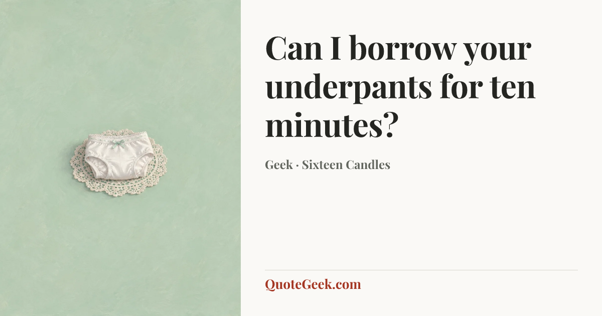 “Can I borrow your underpants for ten minutes?” — Geek · Sixteen Candles. Illustrated QuoteGeek card.