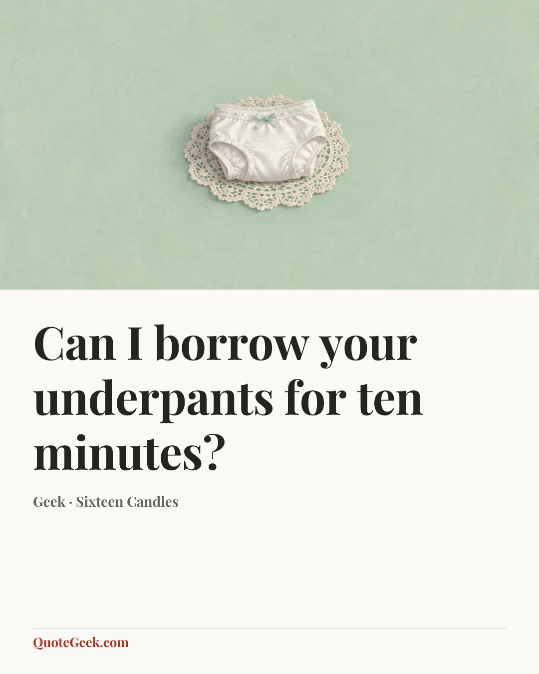“Can I borrow your underpants for ten minutes?” — Geek · Sixteen Candles. Illustrated QuoteGeek card.