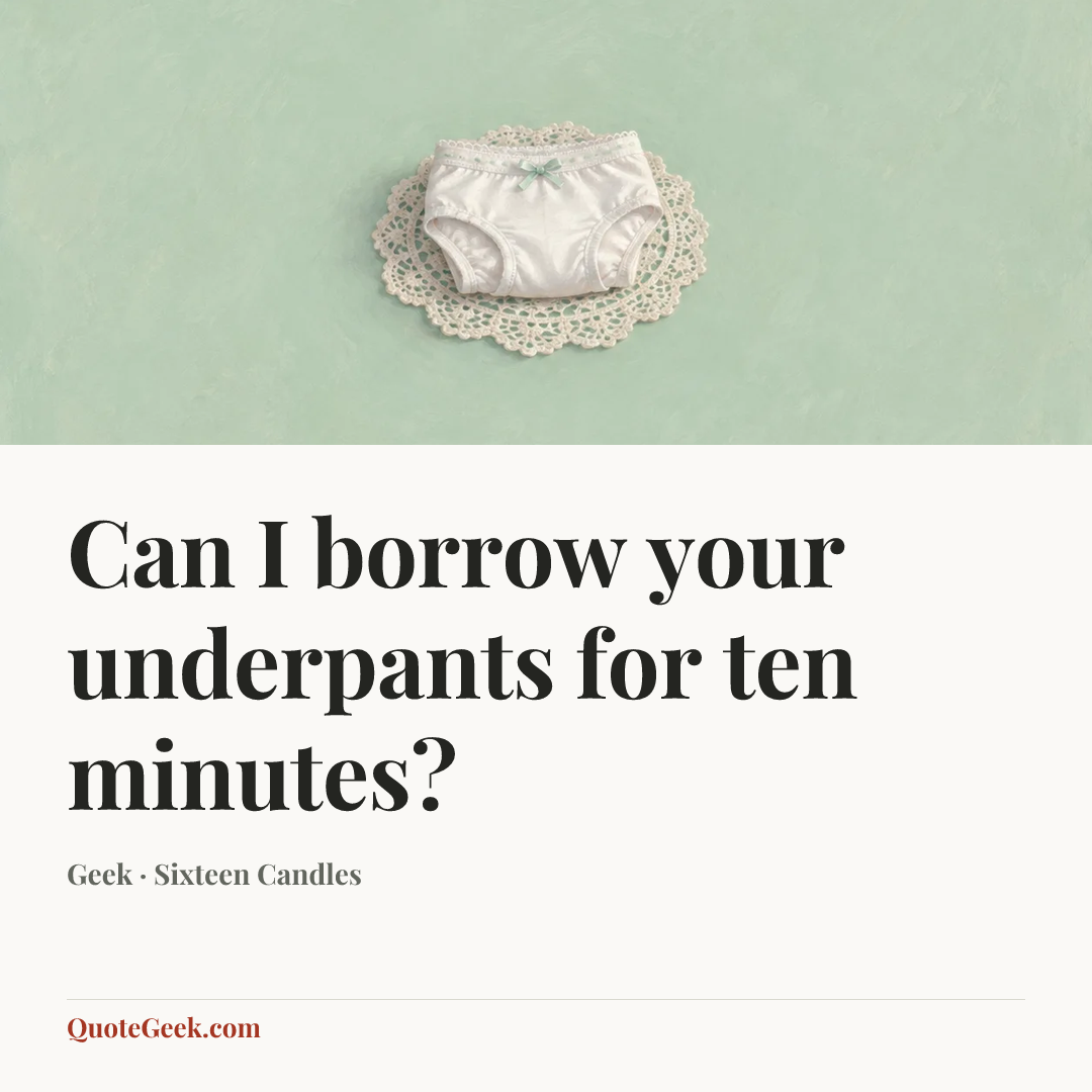 “Can I borrow your underpants for ten minutes?” — Geek · Sixteen Candles. Illustrated QuoteGeek card.