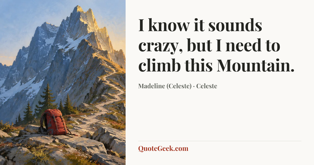“I know it sounds crazy, but I need to climb this Mountain.” — Madeline (Celeste) · Celeste. Illustrated QuoteGeek card.