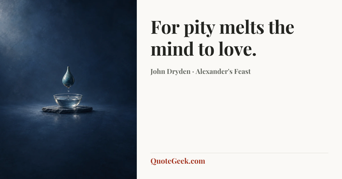 “For pity melts the mind to love.” — John Dryden · Alexander's Feast. Illustrated QuoteGeek card.