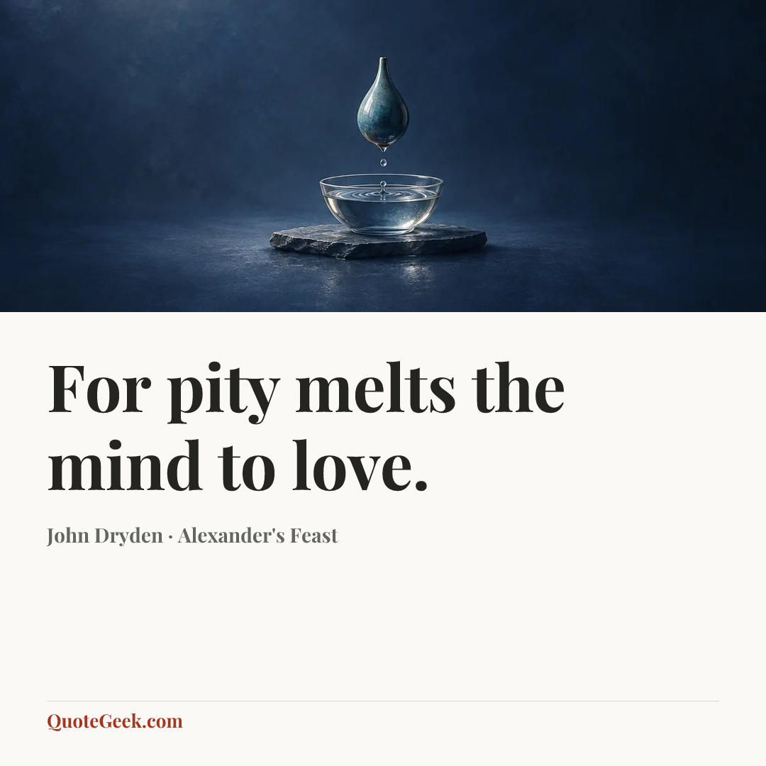 “For pity melts the mind to love.” — John Dryden · Alexander's Feast. Illustrated QuoteGeek card.