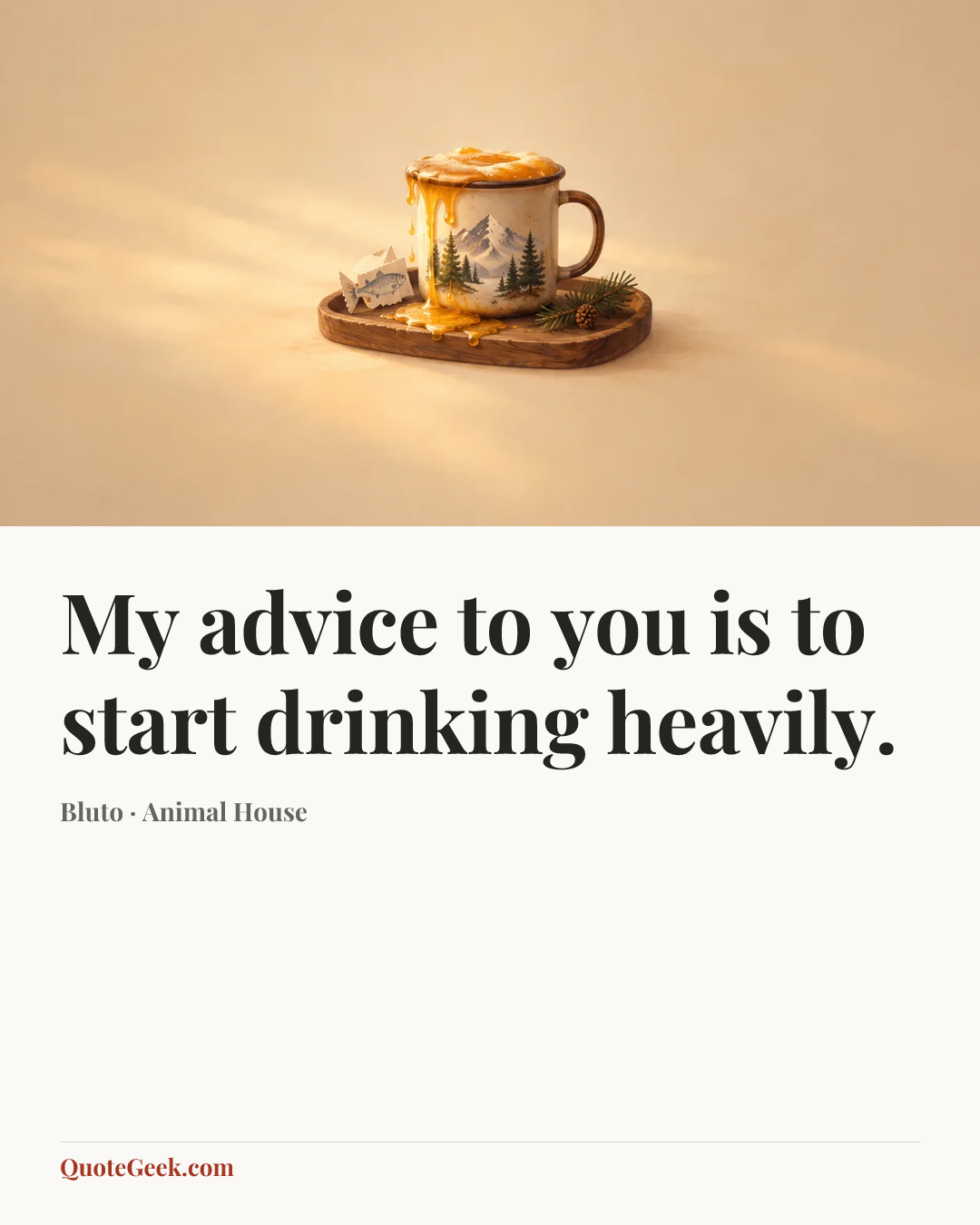 “My advice to you is to start drinking heavily.” — Bluto · Animal House. Illustrated QuoteGeek card.