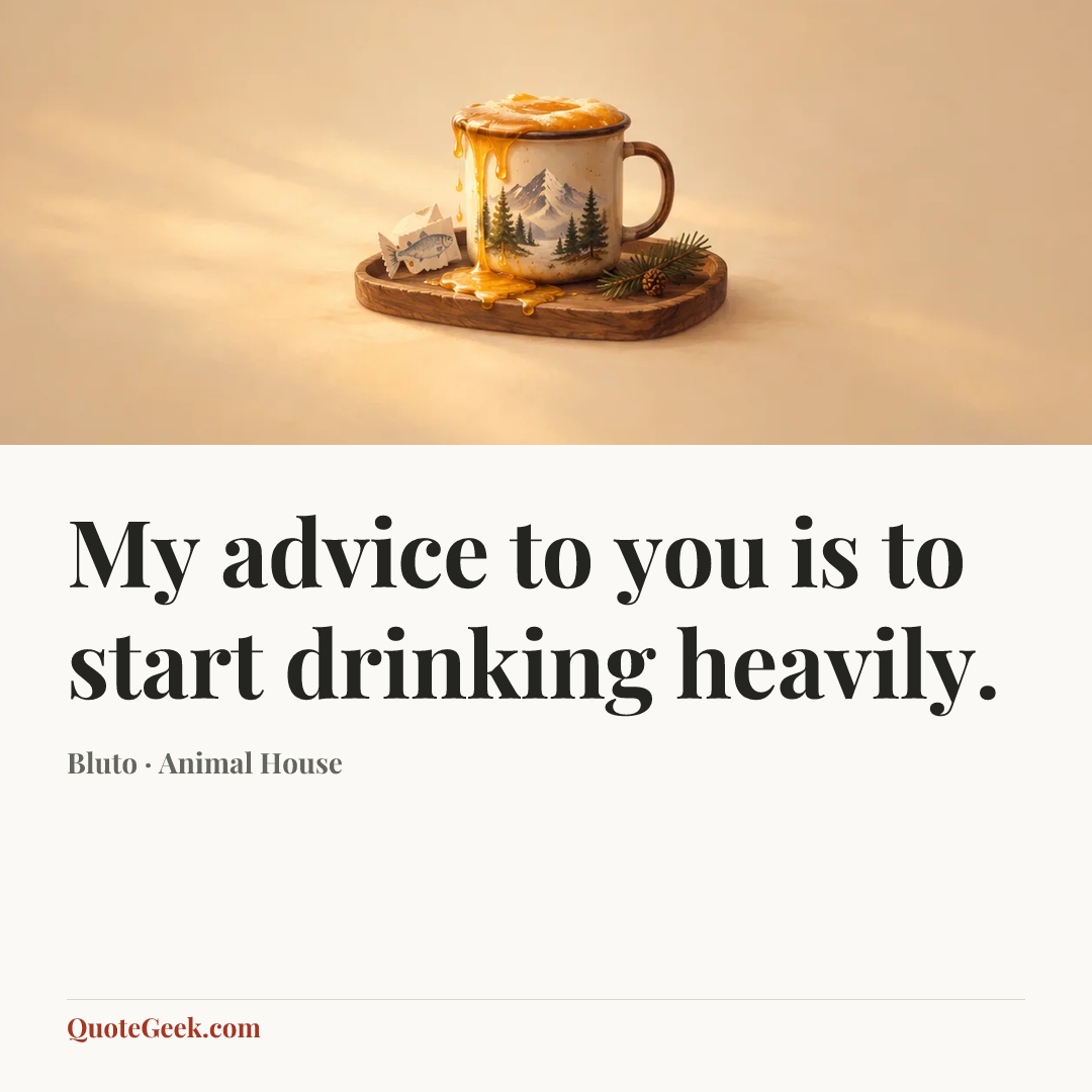“My advice to you is to start drinking heavily.” — Bluto · Animal House. Illustrated QuoteGeek card.