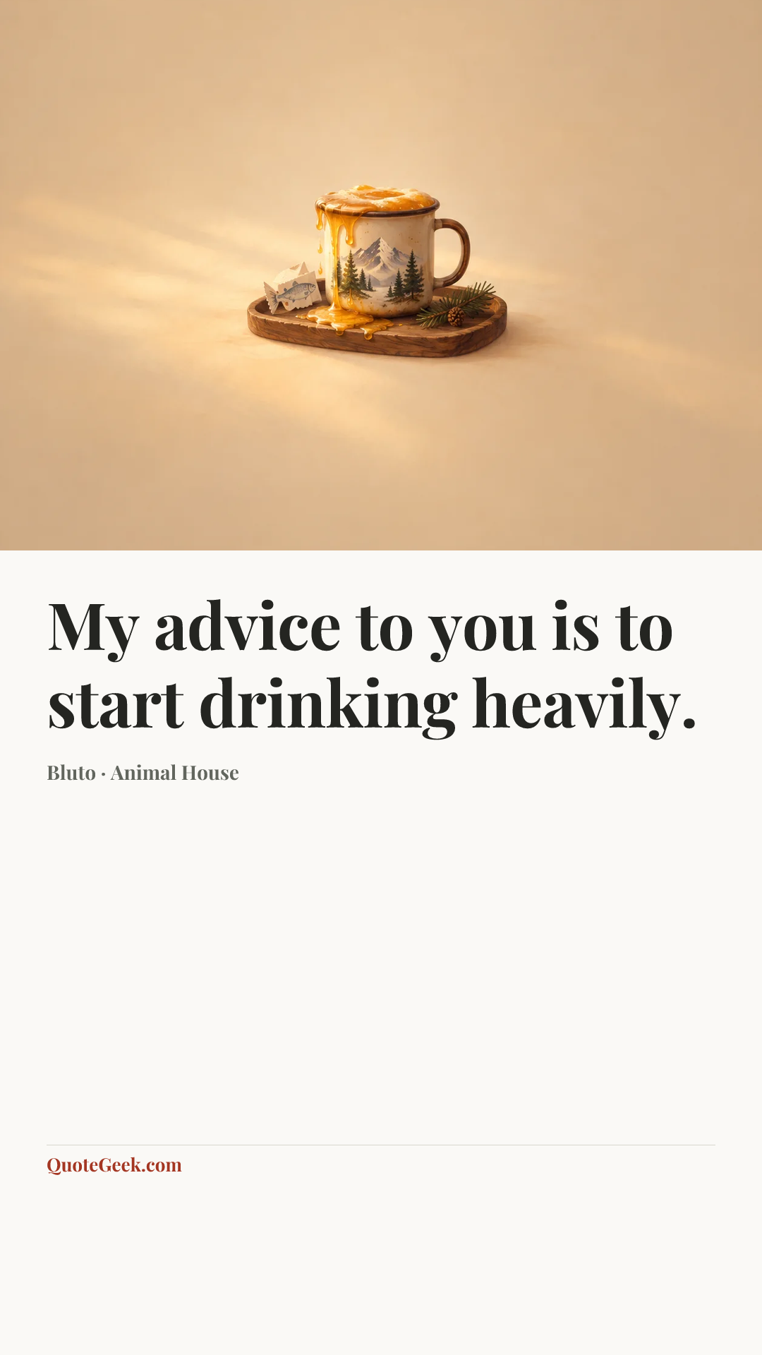 “My advice to you is to start drinking heavily.” — Bluto · Animal House. Illustrated QuoteGeek card.