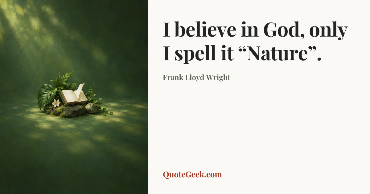 “I believe in God, only I spell it “Nature”.” — Frank Lloyd Wright. Illustrated QuoteGeek card.