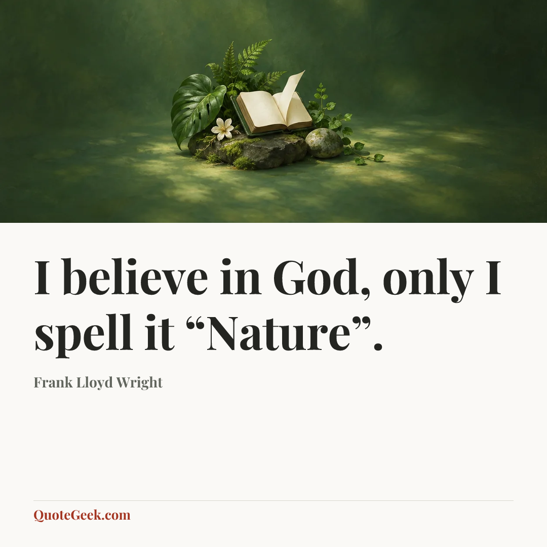 “I believe in God, only I spell it “Nature”.” — Frank Lloyd Wright. Illustrated QuoteGeek card.