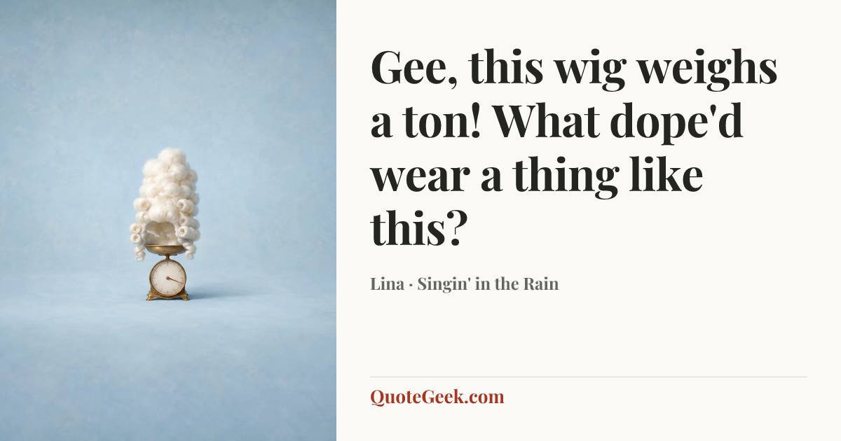 “Gee, this wig weighs a ton! What dope'd wear a thing like this?” — Lina · Singin' in the Rain. Illustrated QuoteGeek card.