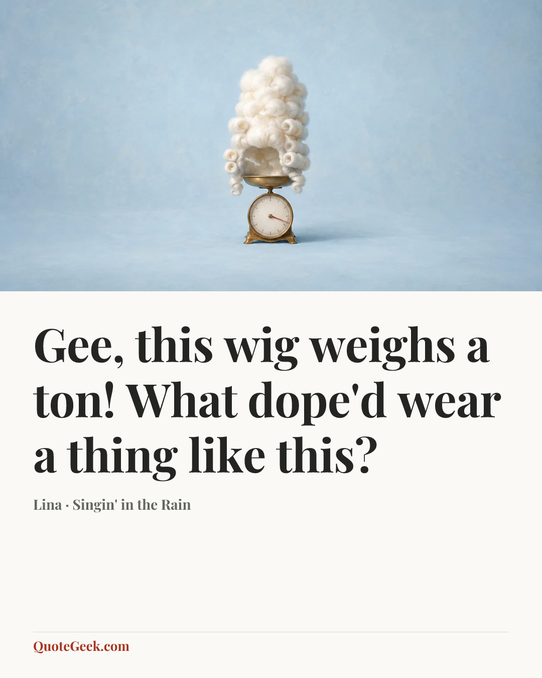 “Gee, this wig weighs a ton! What dope'd wear a thing like this?” — Lina · Singin' in the Rain. Illustrated QuoteGeek card.