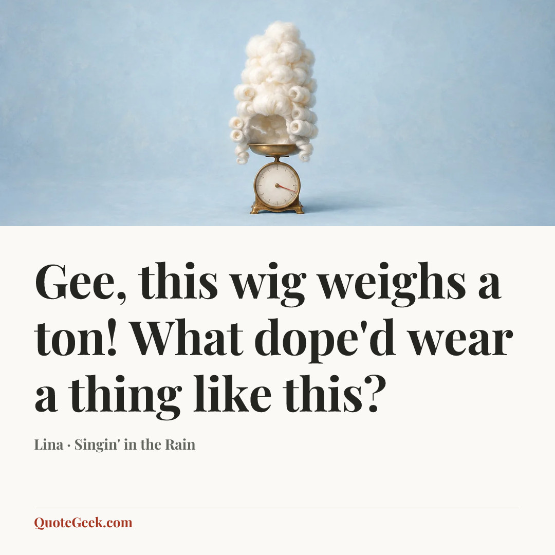 “Gee, this wig weighs a ton! What dope'd wear a thing like this?” — Lina · Singin' in the Rain. Illustrated QuoteGeek card.