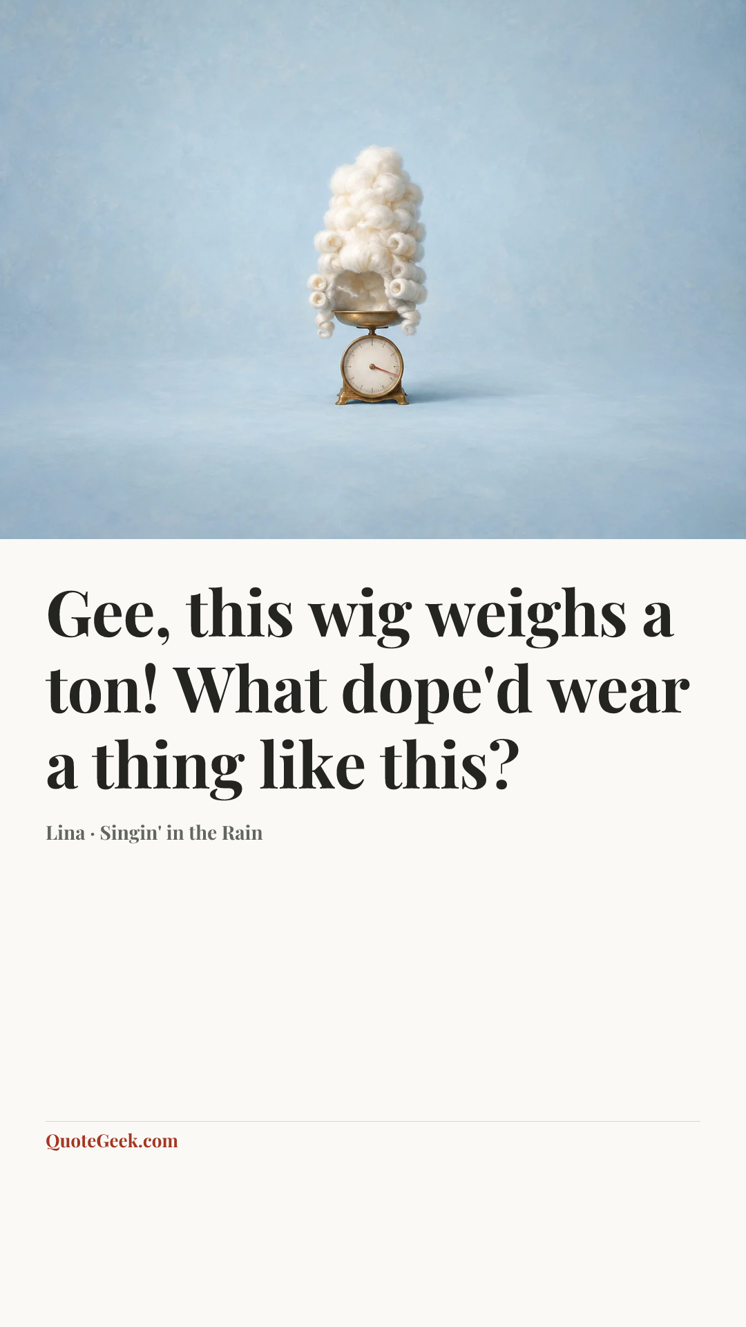 “Gee, this wig weighs a ton! What dope'd wear a thing like this?” — Lina · Singin' in the Rain. Illustrated QuoteGeek card.